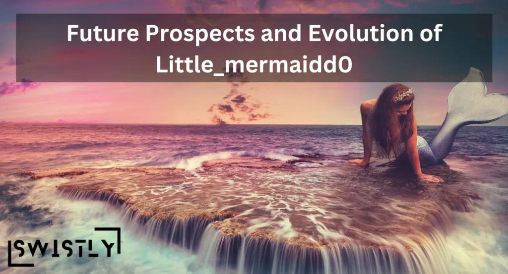 Future Prospects and Evolution of little_mermaidd0