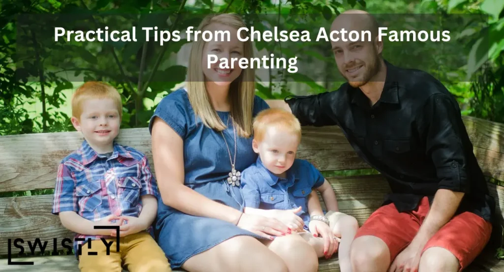 Practical Tips from Chelsea Acton Famous Parenting