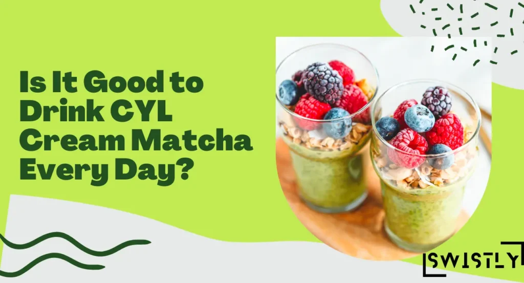 Is It Good to Drink CYL Cream Matcha Every Day