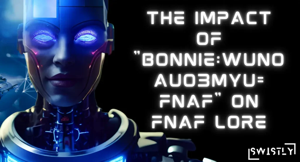 The Impact of bonniewunoauo3myu= fnaf on FNAF Lore