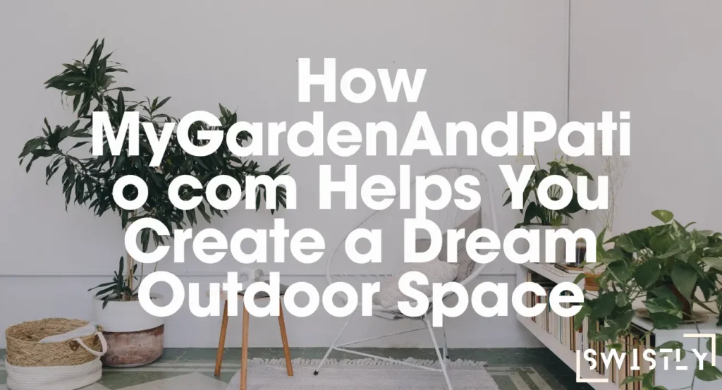 How MyGardenAndPatio com Helps You Create a Dream Outdoor Space